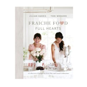 Fraiche Food, Full Hearts: A Collection of Recipes for Every Day and Casual Celebrations: A Cookbook