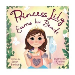 Princess Lily Earns Her Beads: A book for children undergoing cancer treatment and their friends